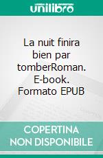 La nuit finira bien par tomberRoman. E-book. Formato EPUB ebook