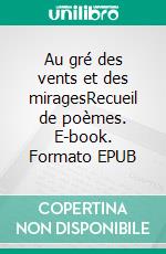 Au gré des vents et des miragesRecueil de poèmes. E-book. Formato EPUB ebook