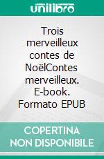 Trois merveilleux contes de NoëlContes merveilleux. E-book. Formato EPUB ebook