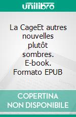 La CageEt autres nouvelles plutôt sombres. E-book. Formato EPUB ebook