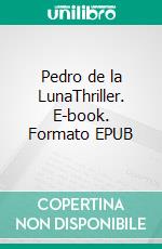 Pedro de la LunaThriller. E-book. Formato EPUB ebook