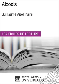 Alcools de Guillaume ApollinaireLes Fiches de lecture d'Universalis. E-book. Formato EPUB ebook
