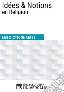 Dictionnaire des Idées & Notions en ReligionLes Dictionnaires d'Universalis. E-book. Formato EPUB ebook di Encyclopaedia Universalis