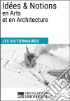 Dictionnaire des Idées &amp; Notions en Arts et en ArchitectureLes Dictionnaires d&apos;Universalis. E-book. Formato EPUB ebook