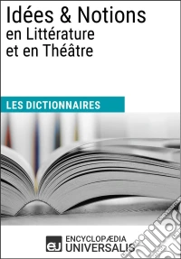 Dictionnaire des Idées & Notions en Littérature et en ThéâtreLes Dictionnaires d'Universalis. E-book. Formato EPUB ebook