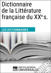 Dictionnaire de la Littérature française du XXe siècleLes Dictionnaires d'Universalis. E-book. Formato EPUB ebook