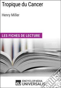 Tropique du Cancer d'Henry MillerLes Fiches de lecture d'Universalis. E-book. Formato EPUB ebook