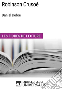 Robinson Crusoé de Daniel DefoeLes Fiches de lecture d'Universalis. E-book. Formato EPUB ebook