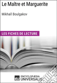 Le Maître et Marguerite de Mikhaïl Afanassiévitch BoulgakovLes Fiches de lecture d'Universalis. E-book. Formato EPUB ebook