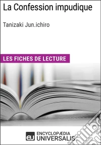 La Confession impudique de Tanizaki JunichiroLes Fiches de lecture d'Universalis. E-book. Formato EPUB ebook