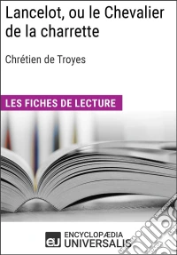 Lancelot, ou le Chevalier de la charrette de Chrétien de TroyesLes Fiches de lecture d'Universalis. E-book. Formato EPUB ebook
