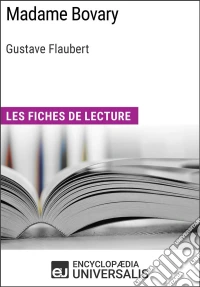 Madame Bovary de Gustave FlaubertLes Fiches de lecture d'Universalis. E-book. Formato EPUB ebook