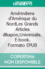 Amérindiens d’Amérique du NordLes Grands Articles d&apos;Universalis. E-book. Formato EPUB ebook