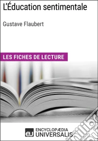 L'Éducation sentimentale de Gustave FlaubertLes Fiches de lecture d'Universalis. E-book. Formato EPUB ebook