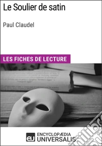 Le Soulier de satin de Paul ClaudelLes Fiches de lecture d'Universalis. E-book. Formato EPUB ebook
