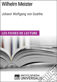 Wilhelm Meister de GoetheLes Fiches de lecture d'Universalis. E-book. Formato EPUB ebook