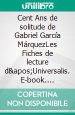Cent Ans de solitude de Gabriel García MárquezLes Fiches de lecture d'Universalis. E-book. Formato EPUB ebook