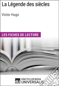La Légende des siècles de Victor HugoLes Fiches de lecture d'Universalis. E-book. Formato EPUB ebook