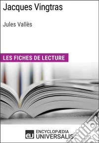 Jacques Vingtras de Jules VallèsLes Fiches de lecture d'Universalis. E-book. Formato EPUB ebook