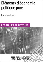 Éléments d&apos;économie politique pure ou théorie de la richesse sociale de Léon WalrasLes Fiches de lecture d&apos;Universalis. E-book. Formato EPUB ebook