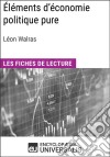 Éléments d&apos;économie politique pure ou théorie de la richesse sociale de Léon WalrasLes Fiches de lecture d&apos;Universalis. E-book. Formato EPUB ebook