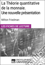 La Théorie quantitative de la monnaie. Une nouvelle présentation de Milton FriedmanLes Fiches de lecture d&apos;Universalis. E-book. Formato EPUB ebook