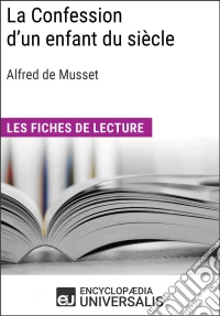 La Confession d'un enfant du siècle d'Alfred de MussetLes Fiches de lecture d'Universalis. E-book. Formato EPUB ebook