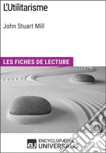 L&apos;Utilitarisme de John Stuart MillLes Fiches de lecture d&apos;Universalis. E-book. Formato EPUB ebook