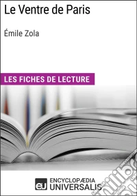 Le Ventre de Paris d'Émile ZolaLes Fiches de lecture d'Universalis. E-book. Formato EPUB ebook