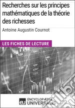 Recherches sur les principes mathématiques de la théorie des richesses d&apos;Antoine Augustin CournotLes Fiches de lecture d&apos;Universalis. E-book. Formato EPUB ebook