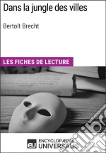 Dans la jungle des villes de Bertolt BrechtLes Fiches de lecture d&apos;Universalis. E-book. Formato EPUB ebook