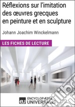 Réflexions sur l&apos;imitation des oeuvres grecques en peinture et en sculpture de Johann Joachim WinckelmannLes Fiches de lecture d&apos;Universalis. E-book. Formato EPUB ebook