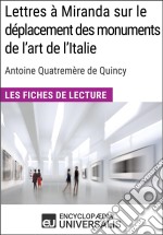 Lettres à Miranda sur le déplacement des monuments de l&apos;art de l&apos;Italie de Quatremère de QuincyLes Fiches de lecture d&apos;Universalis. E-book. Formato EPUB ebook