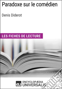 Paradoxe sur le comédien de Denis DiderotLes Fiches de lecture d'Universalis. E-book. Formato EPUB ebook