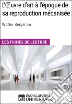 L&apos;Oeuvre d&apos;art à l&apos;époque de sa reproduction mécanisée de Walter BenjaminLes Fiches de lecture d&apos;Universalis. E-book. Formato EPUB