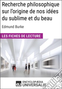 Recherche philosophique sur l'origine de nos idées du sublime et du beau d'Edmund BurkeLes Fiches de lecture d'Universalis. E-book. Formato EPUB ebook di Encyclopaedia Universalis