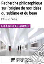 Recherche philosophique sur l&apos;origine de nos idées du sublime et du beau d&apos;Edmund BurkeLes Fiches de lecture d&apos;Universalis. E-book. Formato EPUB ebook