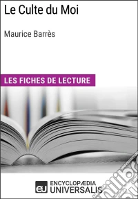 Le Culte du Moi de Maurice BarrèsLes Fiches de lecture d'Universalis. E-book. Formato EPUB ebook