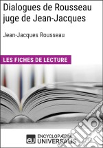 Dialogues de Rousseau juge de Jean-Jacques de Jean-Jacques RousseauLes Fiches de lecture d&apos;Universalis. E-book. Formato EPUB