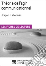 Théorie de l'agir communicationnel de Jürgen Habermas: Les Fiches de lecture d'Universalis. E-book. Formato EPUB