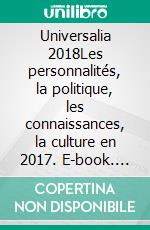 Universalia 2018Les personnalités, la politique, les connaissances, la culture en 2017. E-book. Formato EPUB ebook di Encyclopaedia Universalis