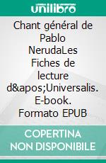 Chant général de Pablo NerudaLes Fiches de lecture d'Universalis. E-book. Formato EPUB ebook