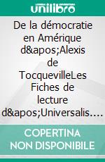 De la démocratie en Amérique d'Alexis de TocquevilleLes Fiches de lecture d'Universalis. E-book. Formato EPUB ebook