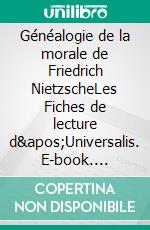 Généalogie de la morale de Friedrich NietzscheLes Fiches de lecture d'Universalis. E-book. Formato EPUB ebook