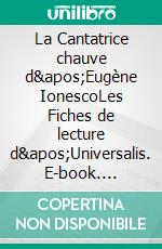 La Cantatrice chauve d'Eugène IonescoLes Fiches de lecture d'Universalis. E-book. Formato EPUB ebook