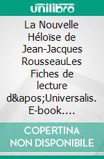 La Nouvelle Héloïse de Jean-Jacques RousseauLes Fiches de lecture d'Universalis. E-book. Formato EPUB ebook
