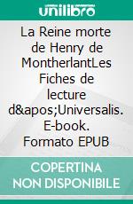 La Reine morte de Henry de MontherlantLes Fiches de lecture d'Universalis. E-book. Formato EPUB ebook