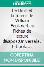Le Bruit et la fureur de William FaulknerLes Fiches de lecture d'Universalis. E-book. Formato EPUB ebook