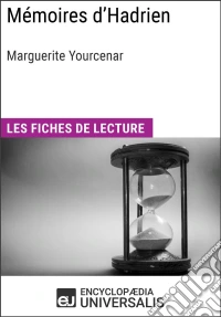 Mémoires d'Hadrien de Marguerite YourcenarLes Fiches de lecture d'Universalis. E-book. Formato EPUB ebook