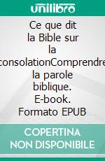 Ce que dit la Bible sur la consolationComprendre la parole biblique. E-book. Formato EPUB ebook di Régine Maire